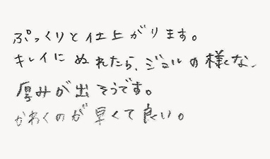 ぷっくりと仕上がります。キレイにぬれたら、ジェルの様な、厚みが出そうです。かわくのが早くて良い。
