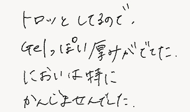 トロッとしてるので、Gelっぽい厚みがでてた。においは特にかんじませんでした。